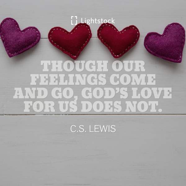 Though our feelings come and go, God's love for us does not-quote about love from C.S. Lewis