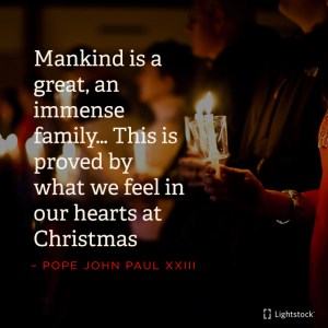Mankind is a great family..proved by what we feel in our hearts at Christmas