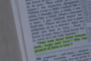 "And now these three remain:faith, hope and love. But the greatest of these is love."