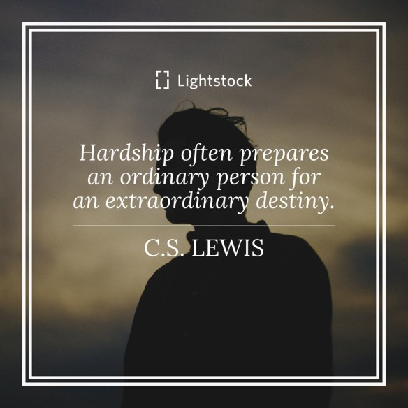 Hardship often prepares an ordinary person for an extraordinary destiny. C.S. LEWIS