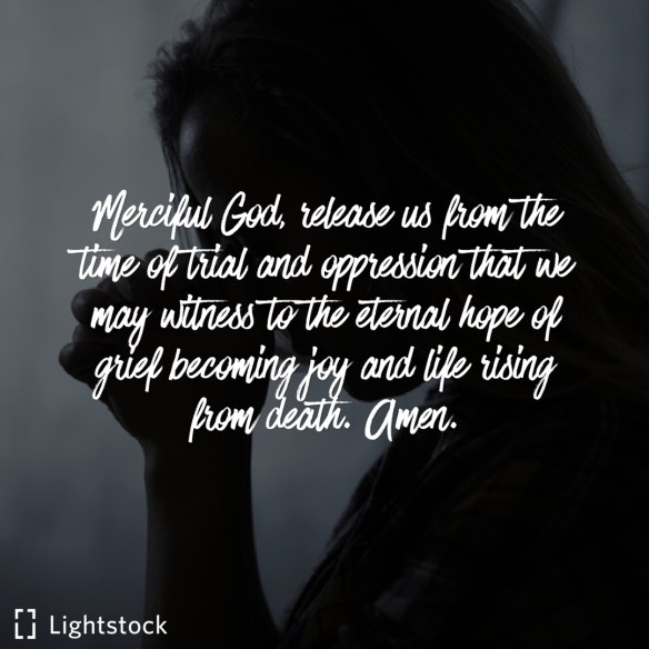 merciful God, release us from the time of trial that we may witness grief becoming joy and life rising from death. amen
