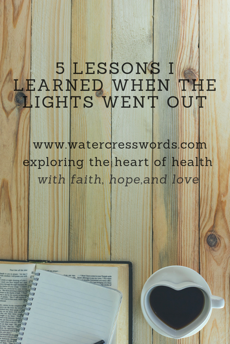 5 lessons I learned when the lights went out-www.watercresswords.com-exploring the heart of health with faith, hope and love