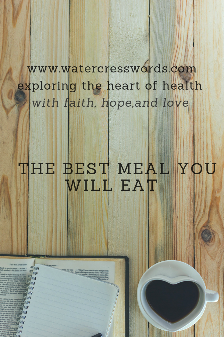 THE BEST MEAL YOU WILL EAT-WWW.WATERCRESSWORDS.COM-