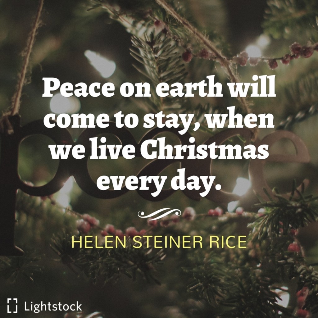 Peace on earth will come to stay, when we live Christmas every day.