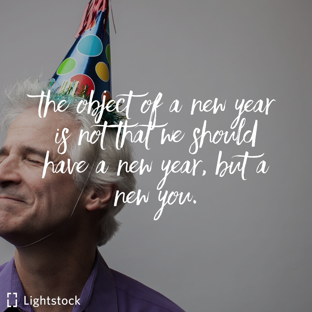 The object of a new year is not that we should have a new year, but a new you.