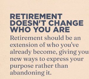Quote about retirement emphasizing that it doesn't change a person's identity, encouraging new ways to express purpose.